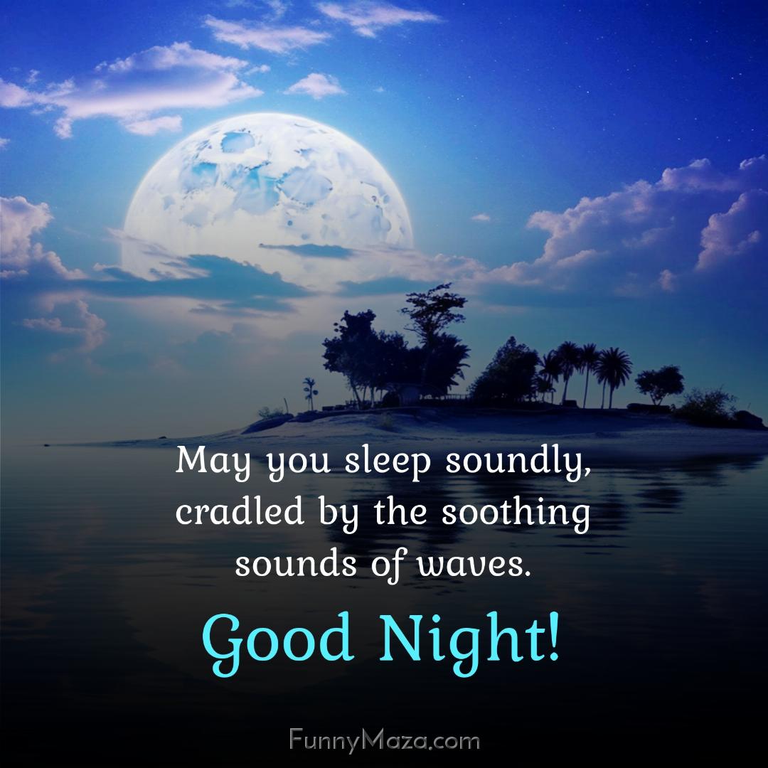 May you sleep soundly cradled by the soothing sounds of waves