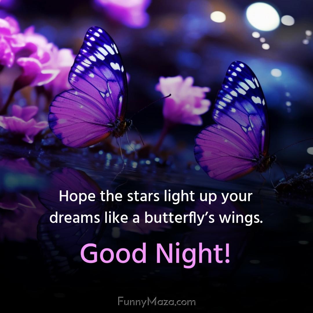 Hope the stars light up your dreams like a butterfly’s wings