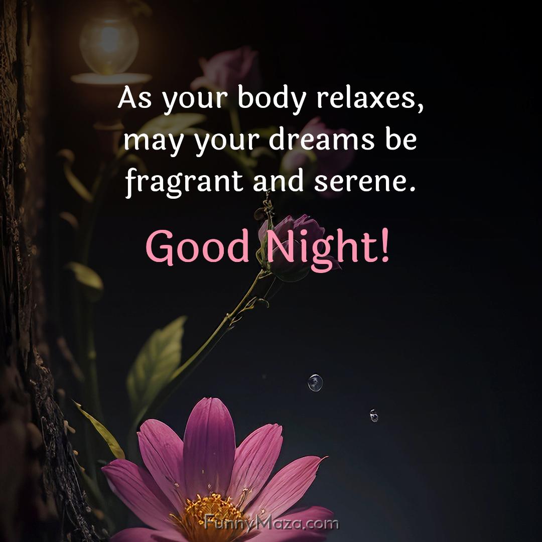 As your body relaxes may your dreams be fragrant and serene