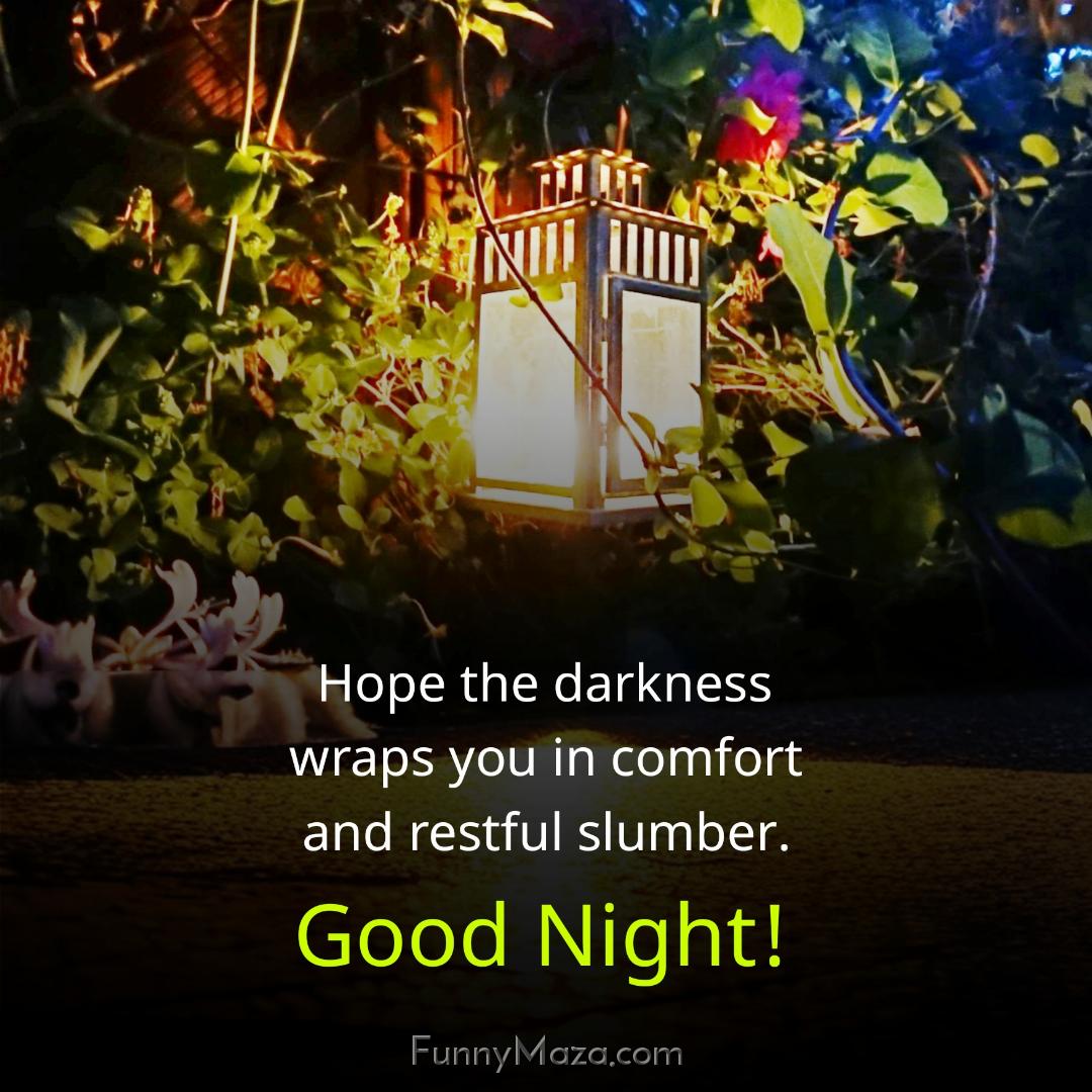 Hope the darkness wraps you in comfort and restful slumber