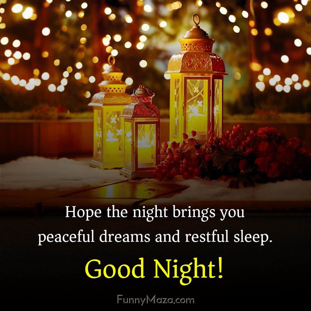 Hope the night brings you peaceful dreams and restful sleep