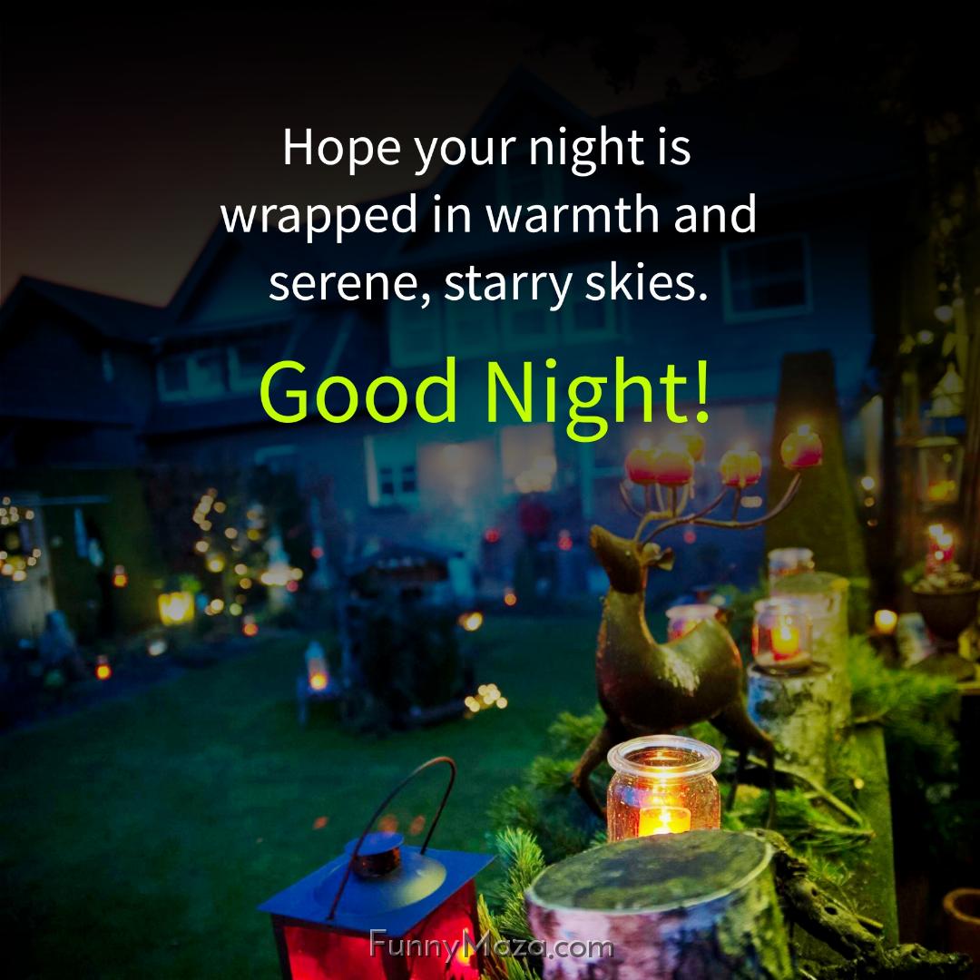 Hope your night is wrapped in warmth and serene starry skies