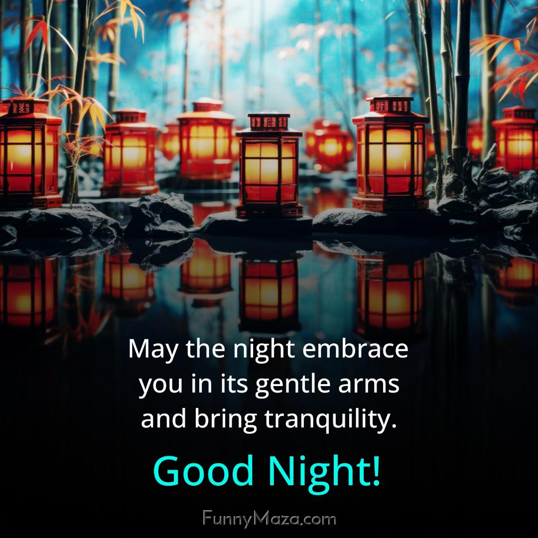 May the night embrace you in its gentle arms and bring