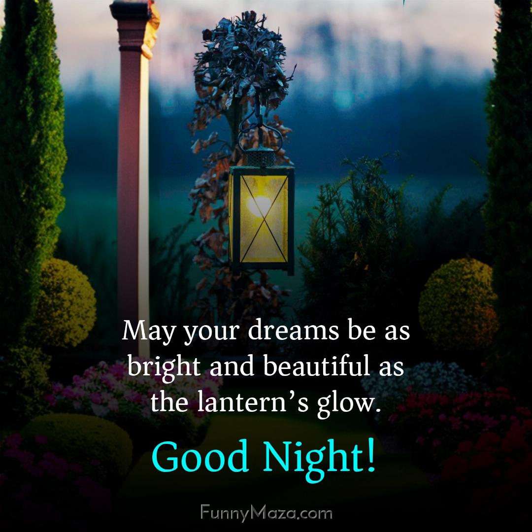 May your dreams be as bright and beautiful as the lantern’s