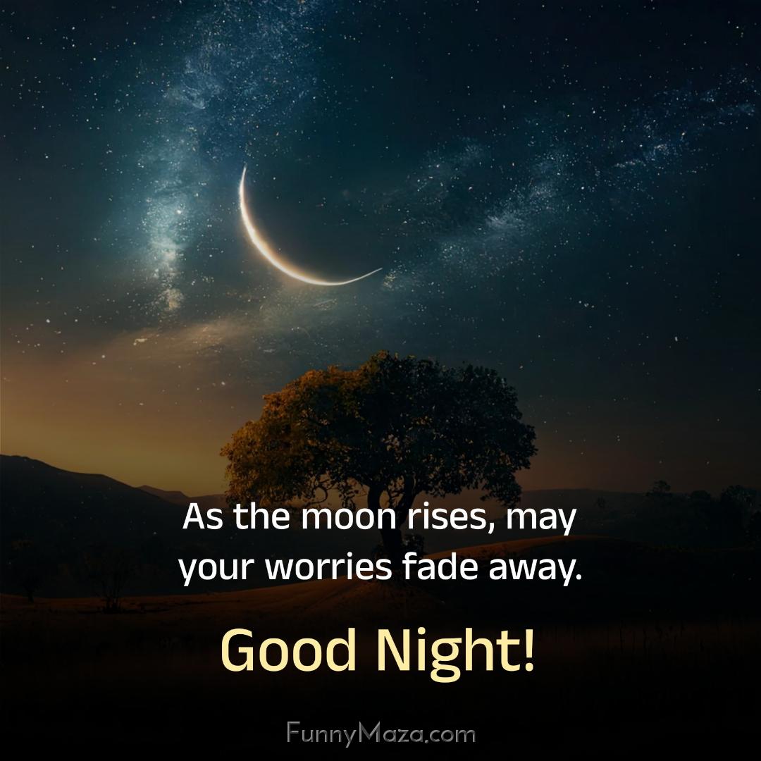 As the moon rises may your worries fade away