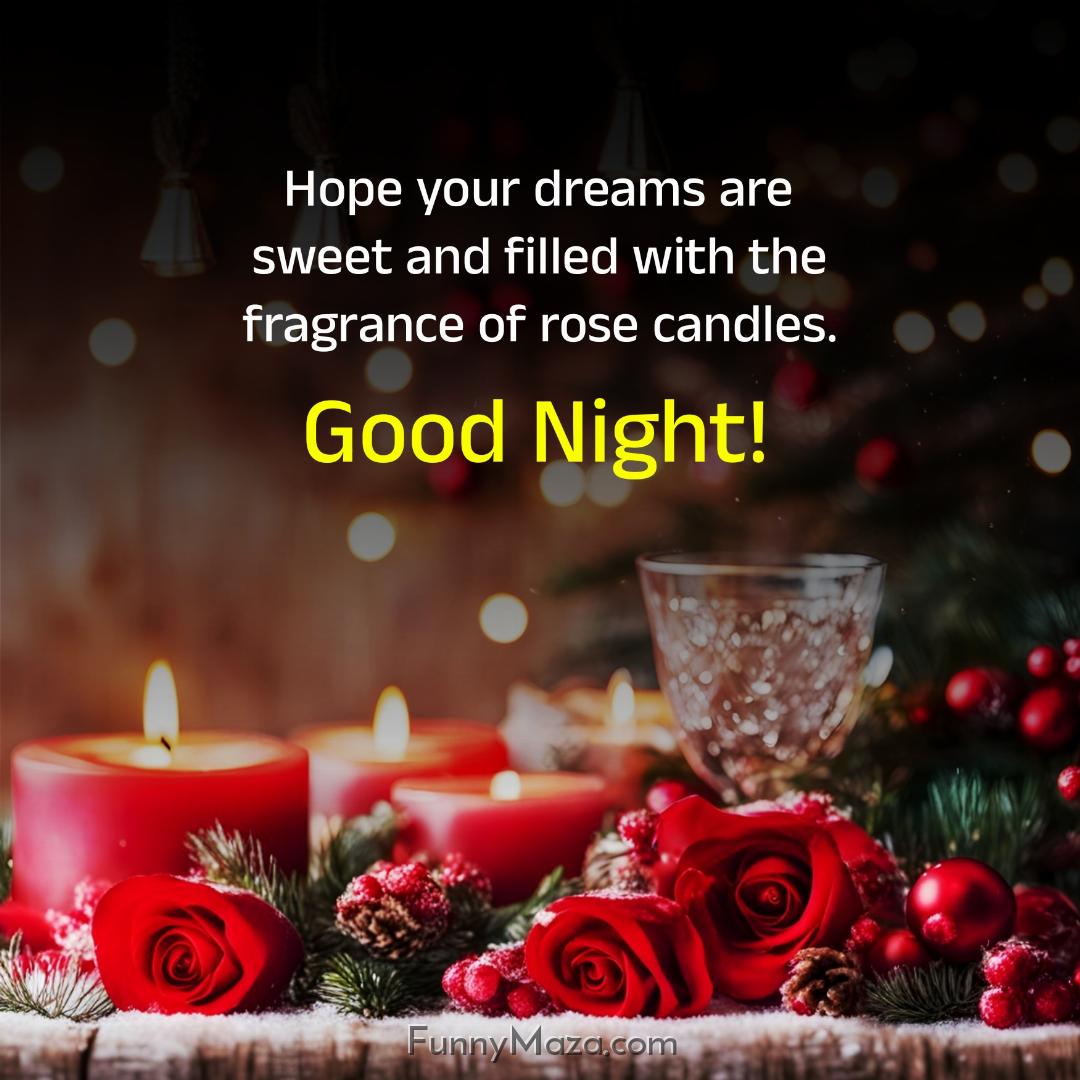 Hope your dreams are sweet and filled with the fragrance of