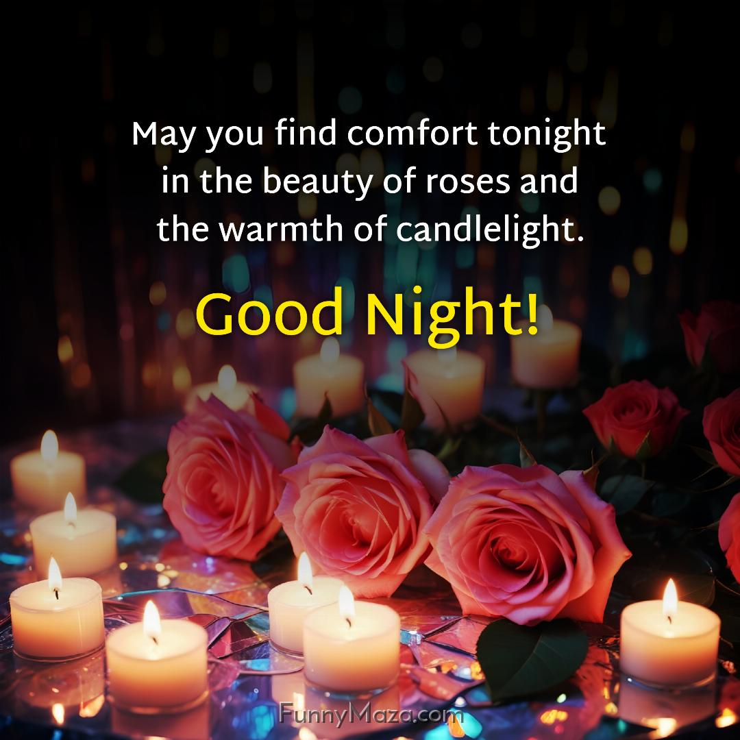 May you find comfort tonight in the beauty of roses and