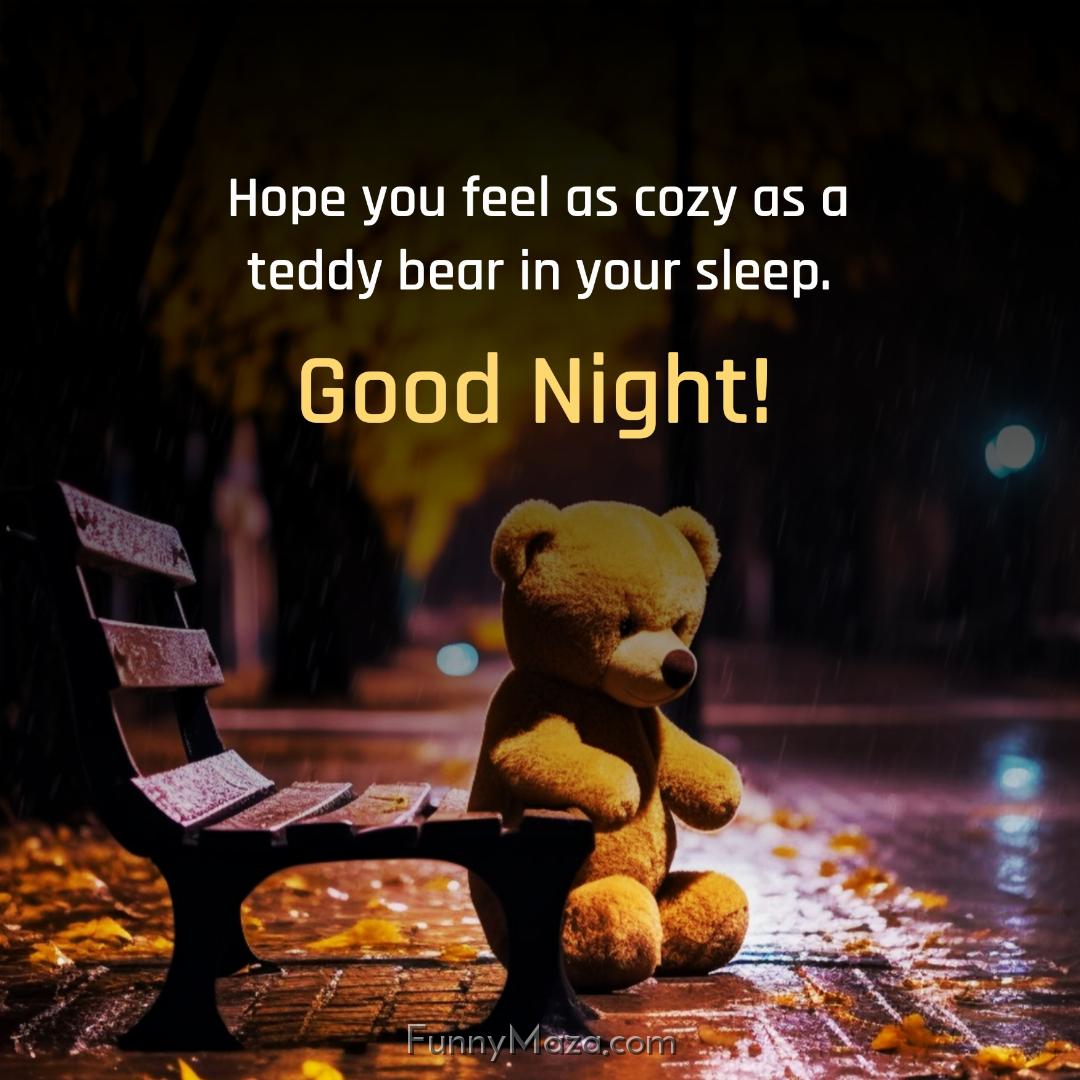 Hope you feel as cozy as a teddy bear in your