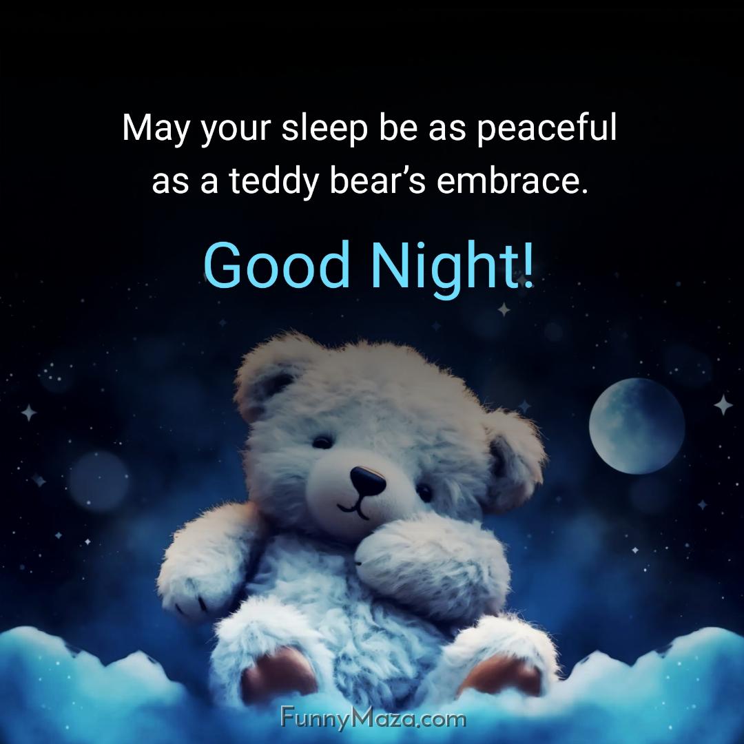 May your sleep be as peaceful as a teddy bear’s embrace