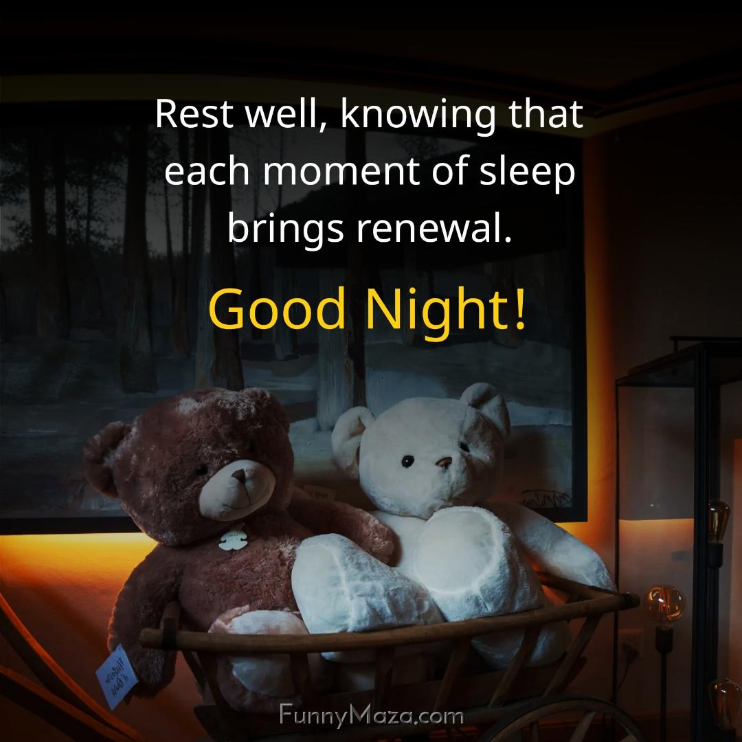 Rest well knowing that each moment of sleep brings renewal