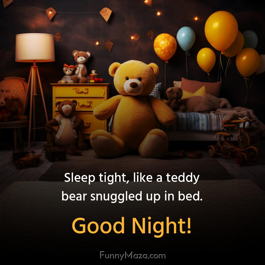 Sleep tight like a teddy bear snuggled up in bed