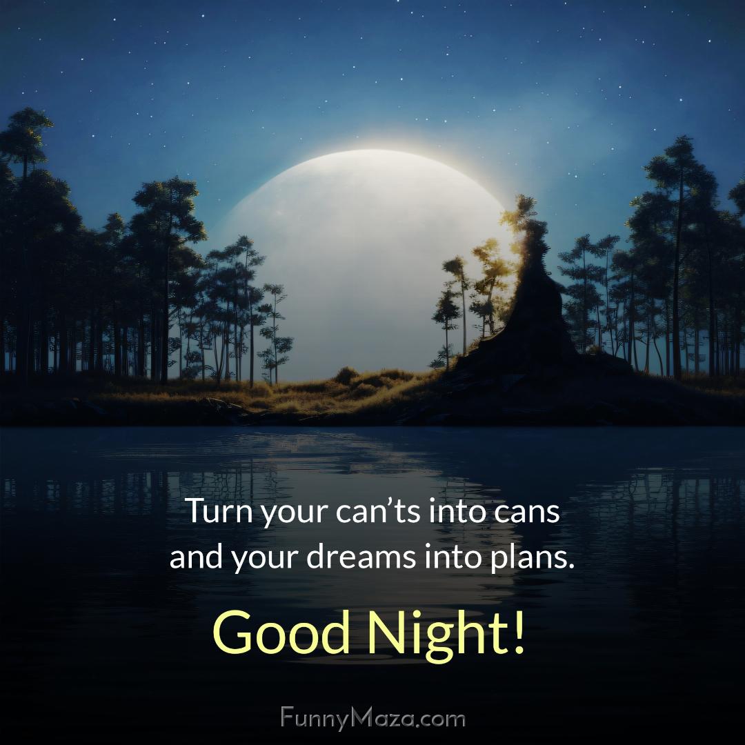 Turn your can’ts into cans and your dreams into plans