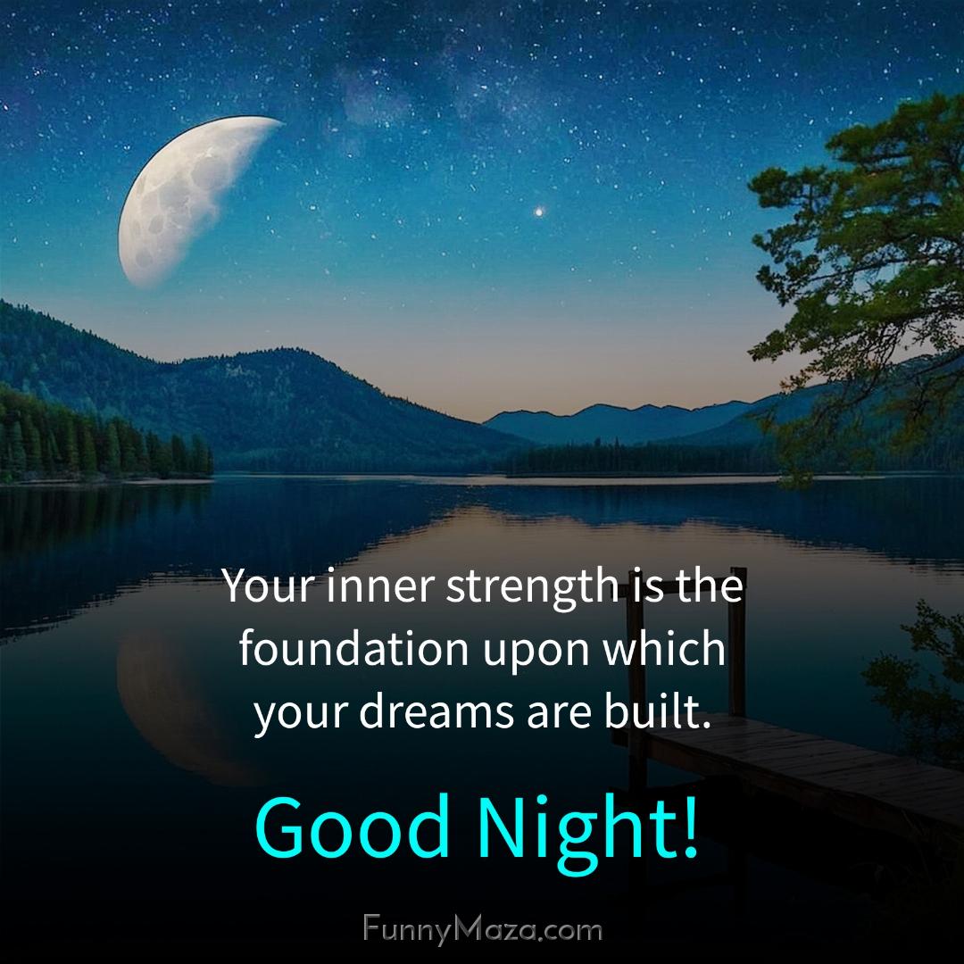 Your inner strength is the foundation upon which your dreams are