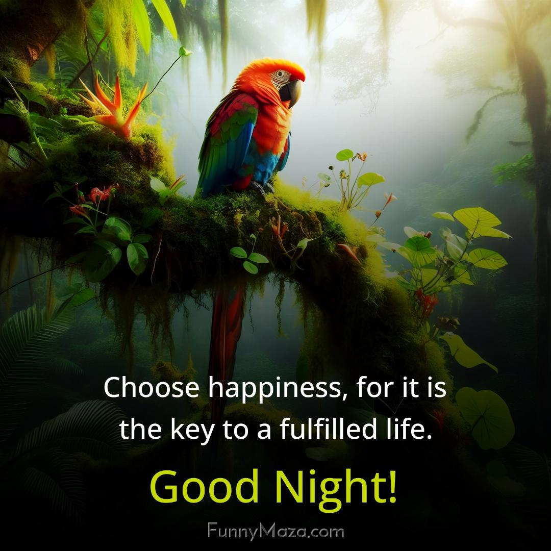 Choose happiness for it is the key to a fulfilled life