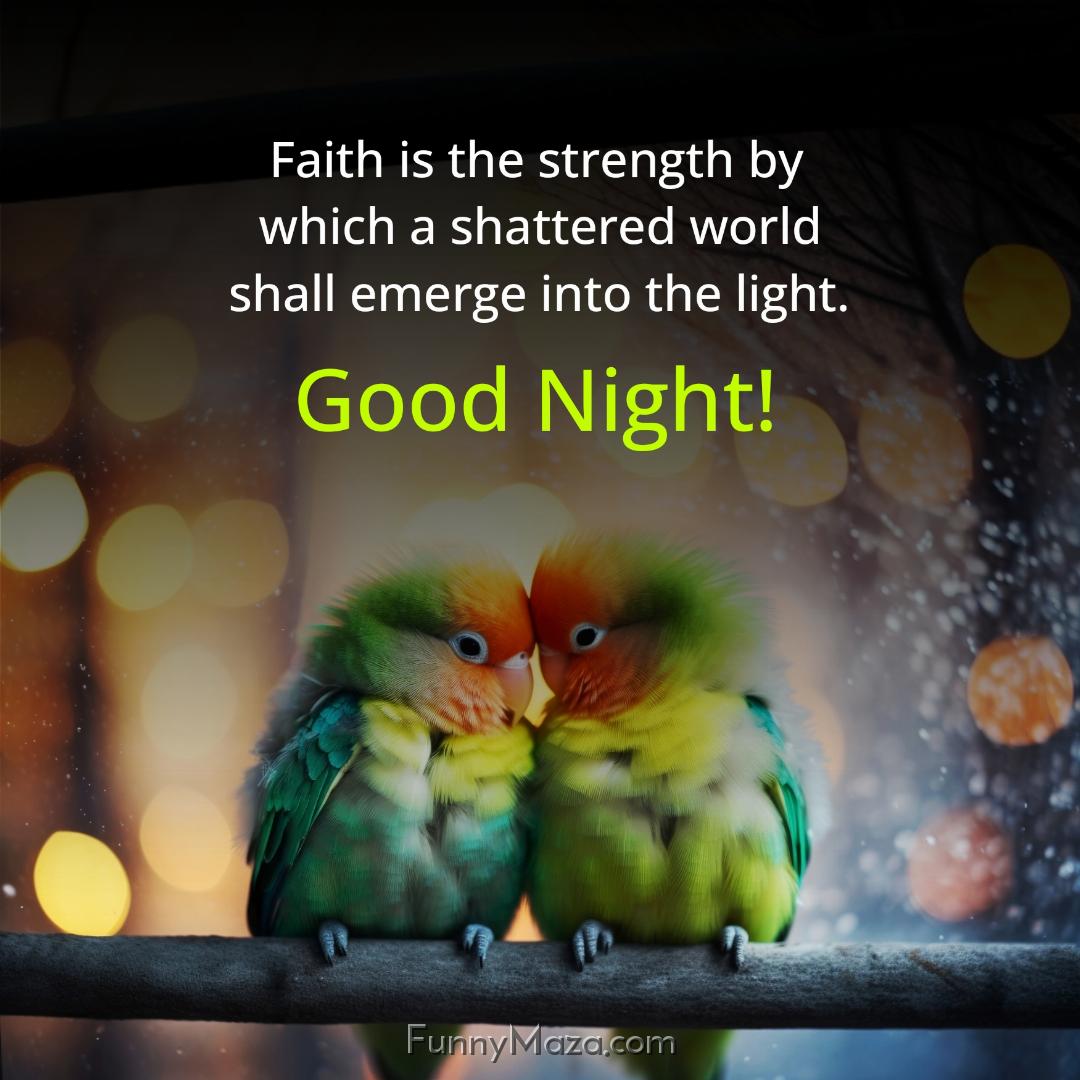 Faith is the strength by which a shattered world shall emerge