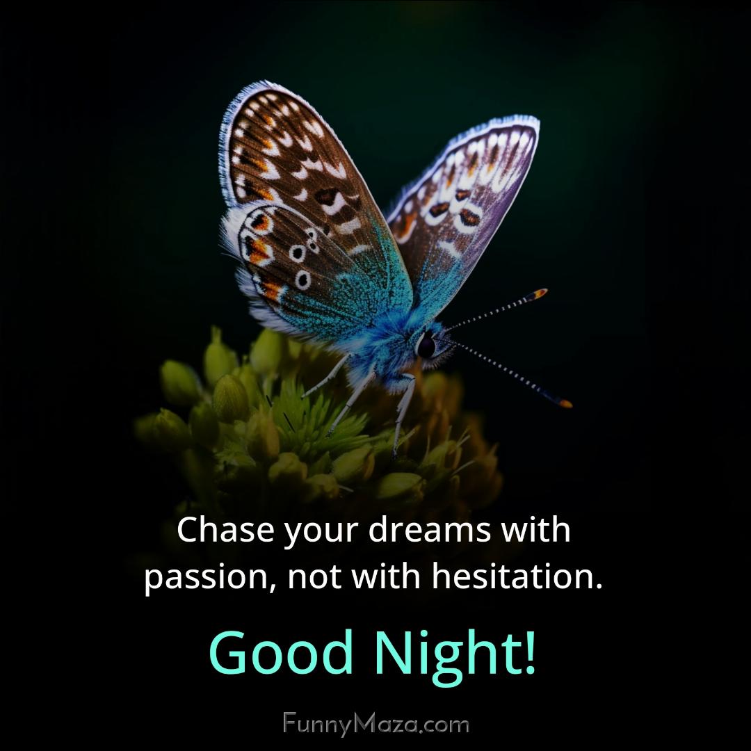 Chase your dreams with passion not with hesitation