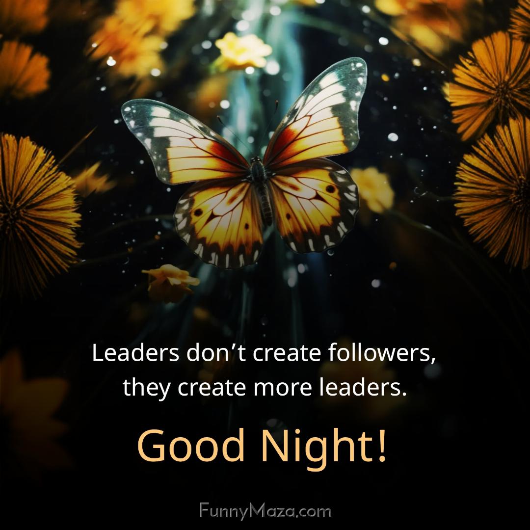 Leaders don’t create followers they create more leaders