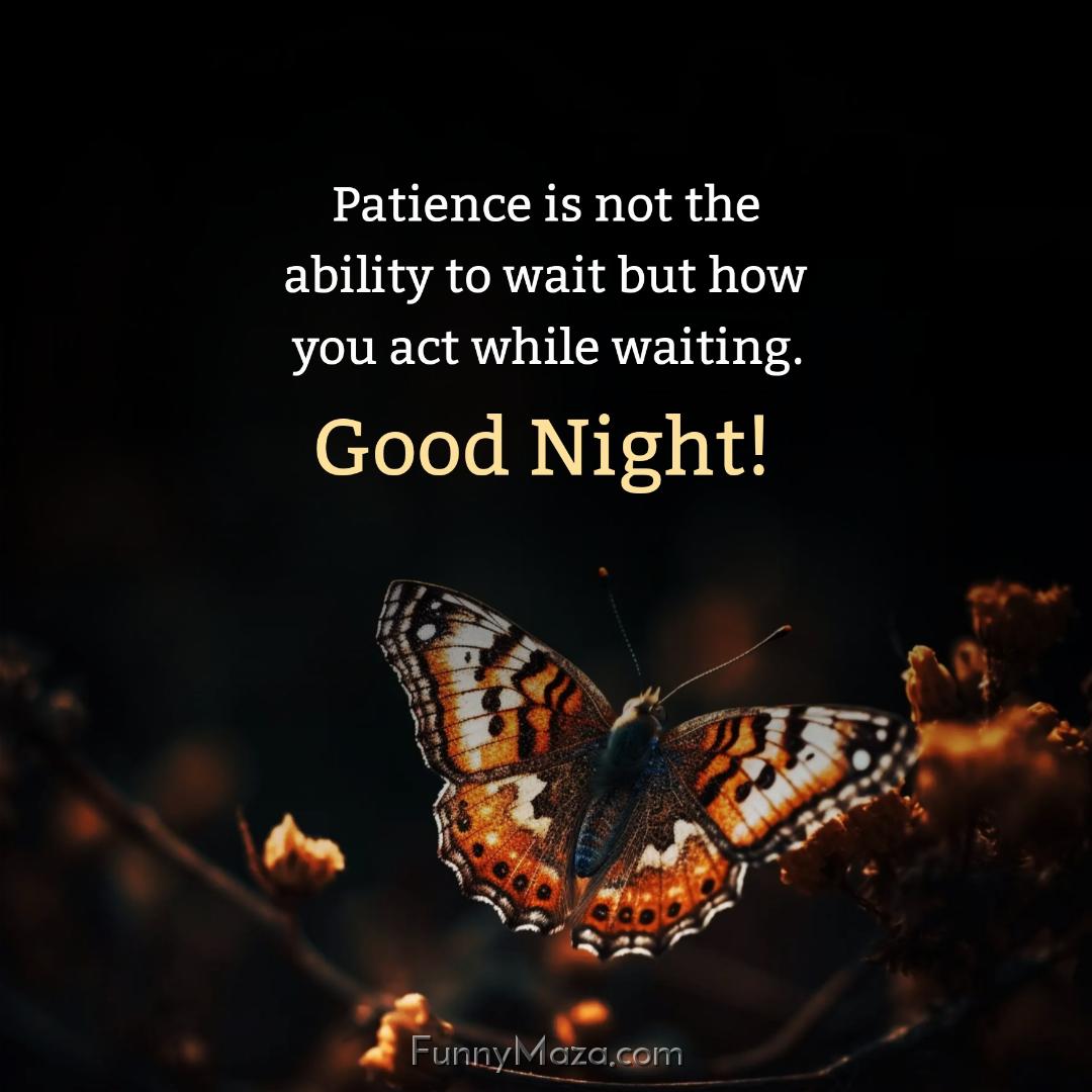 Patience is not the ability to wait but how you act