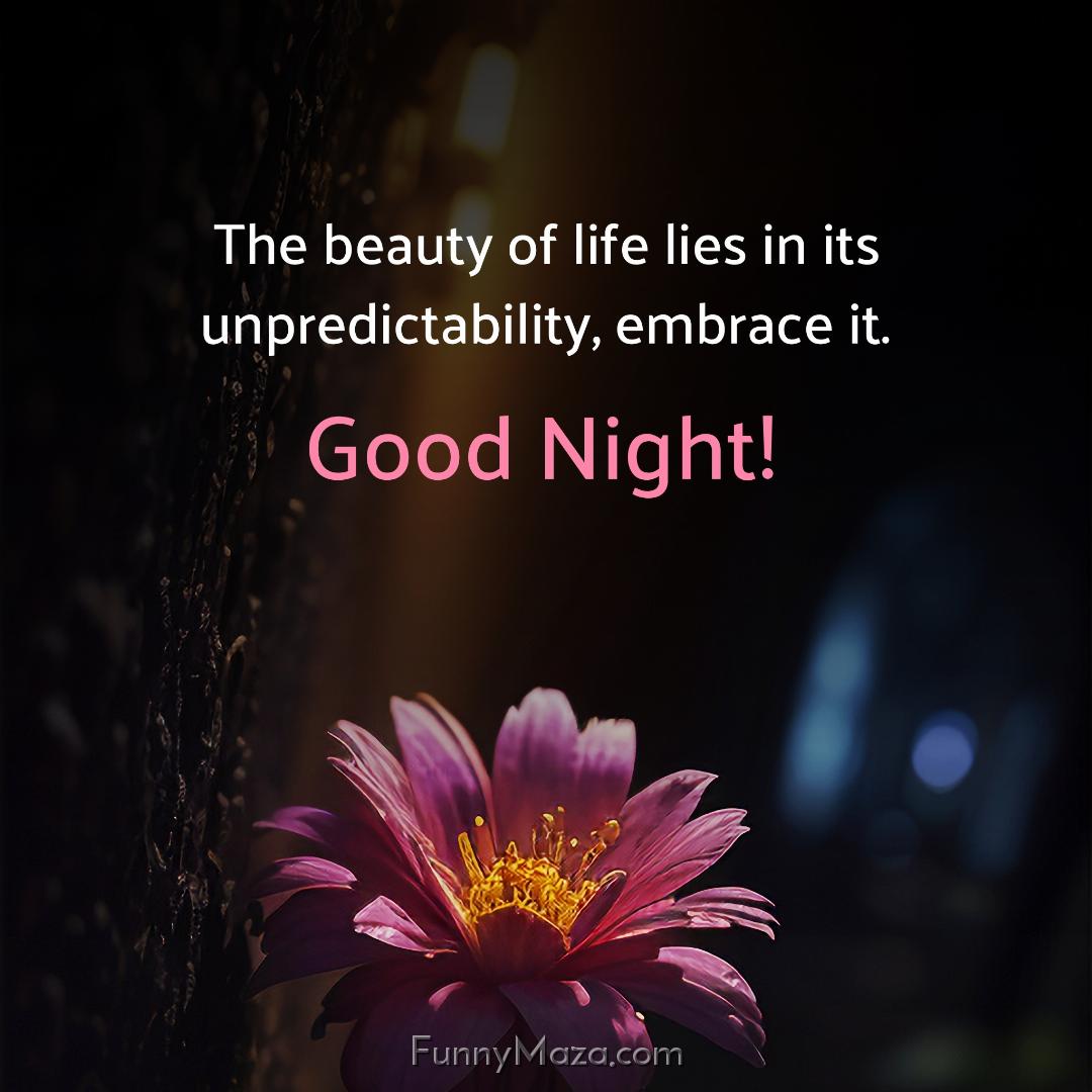 The beauty of life lies in its unpredictability embrace it