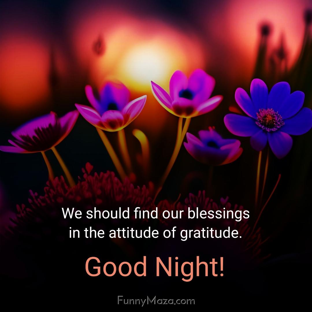 We should find our blessings in the attitude of gratitude 