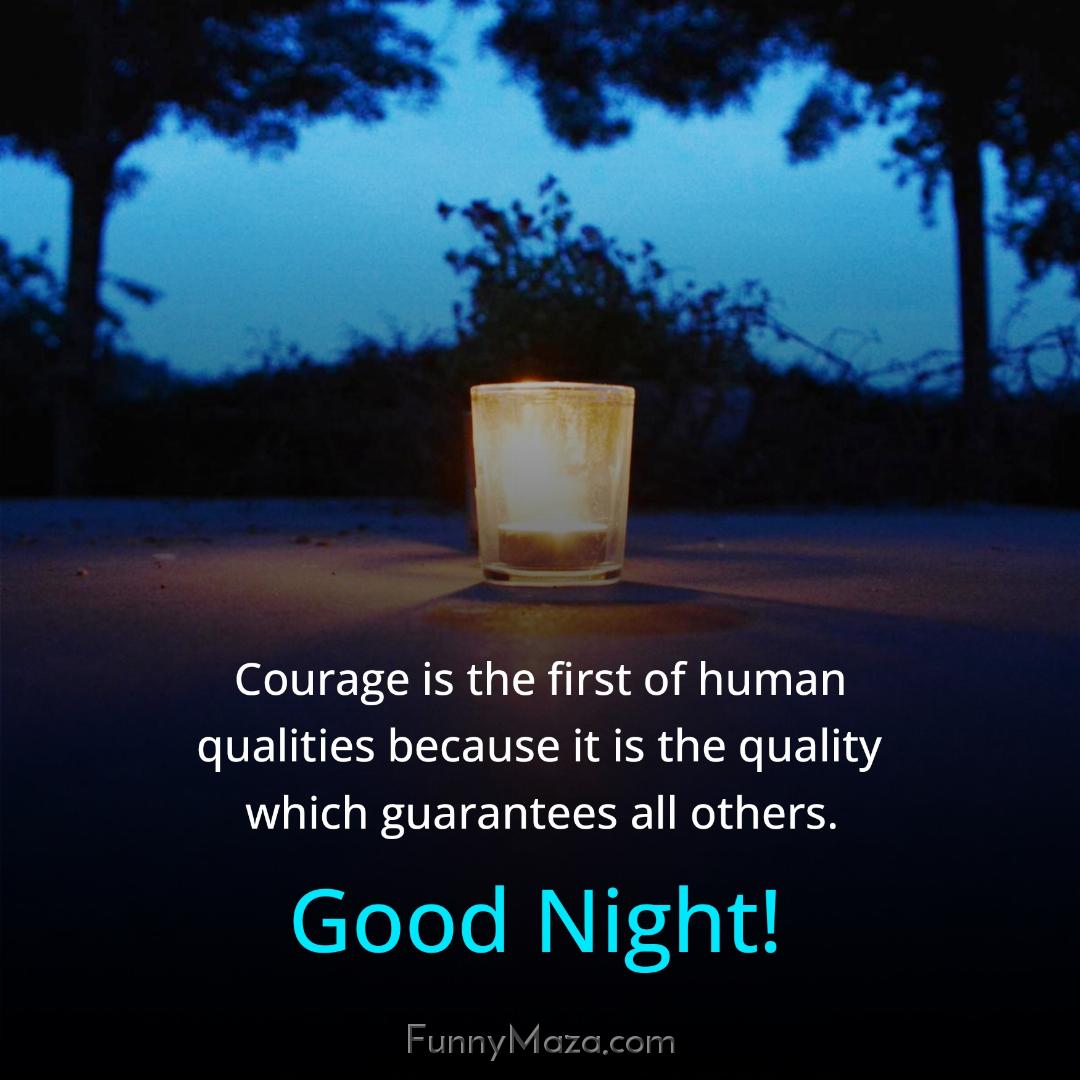 Courage is the first of human qualities because it is the