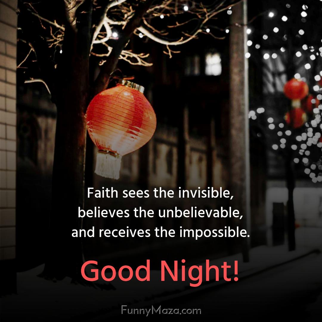 Faith sees the invisible believes the unbelievable and receives the impossible