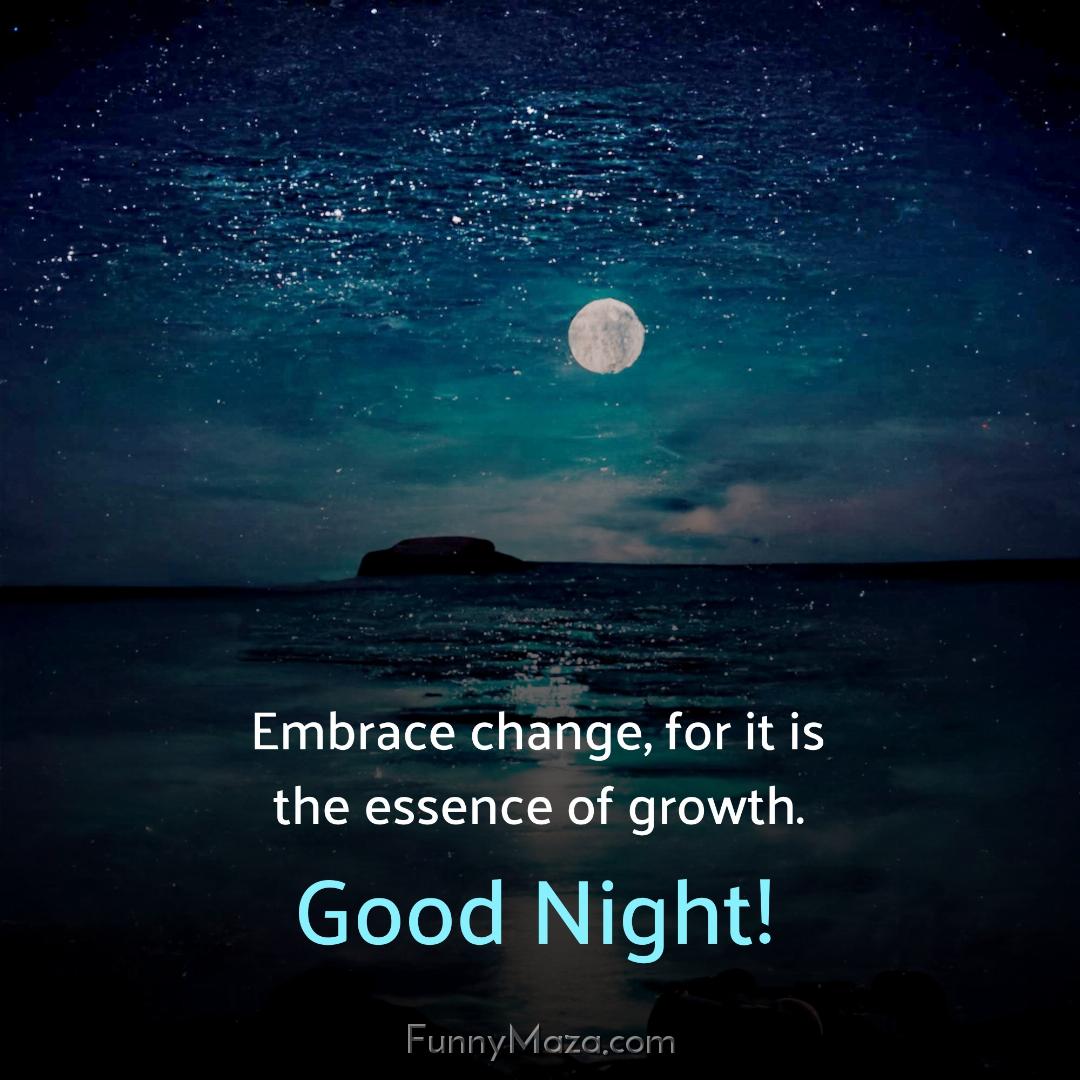 Embrace change for it is the essence of growth