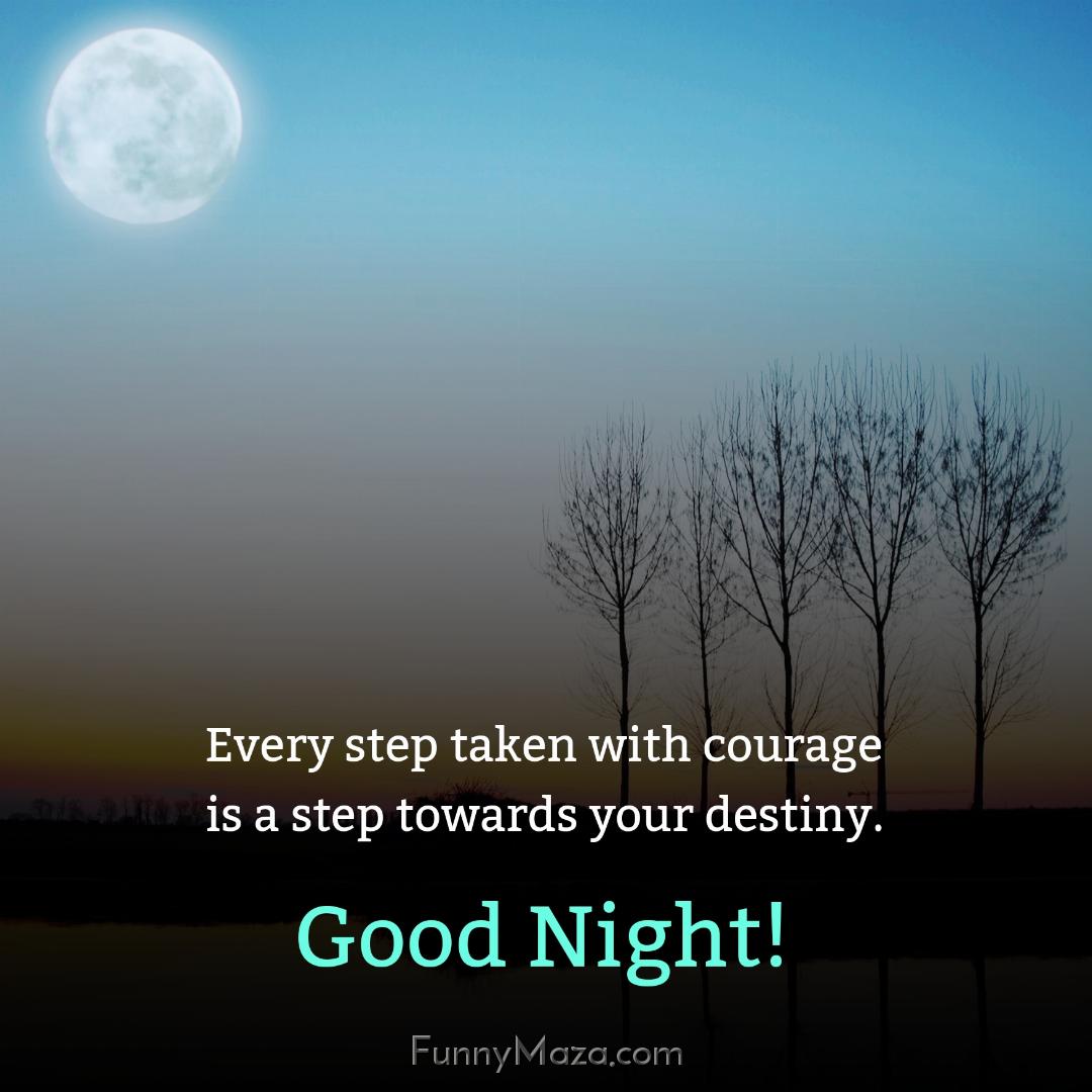 Every step taken with courage is a step towards your destiny