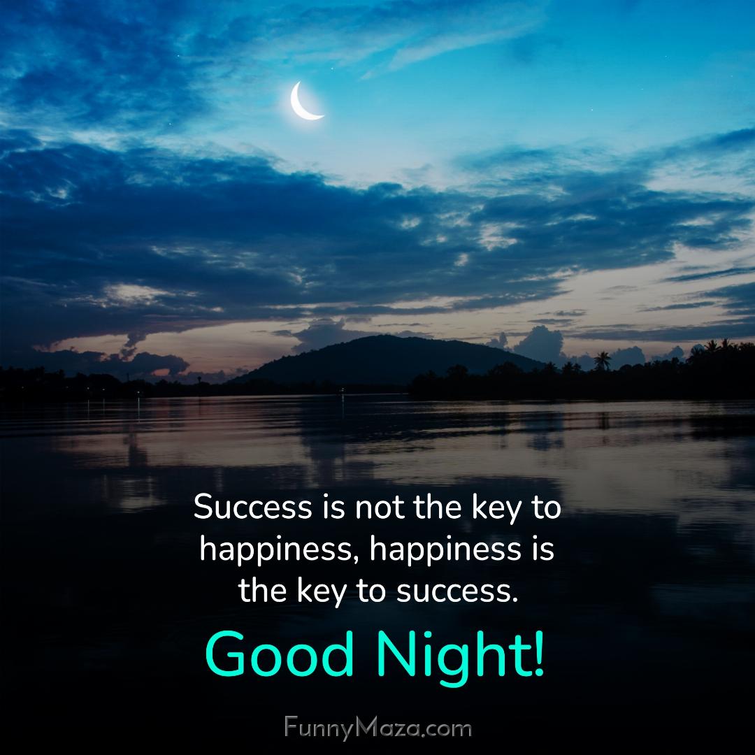 Success is not the key to happiness happiness is the key