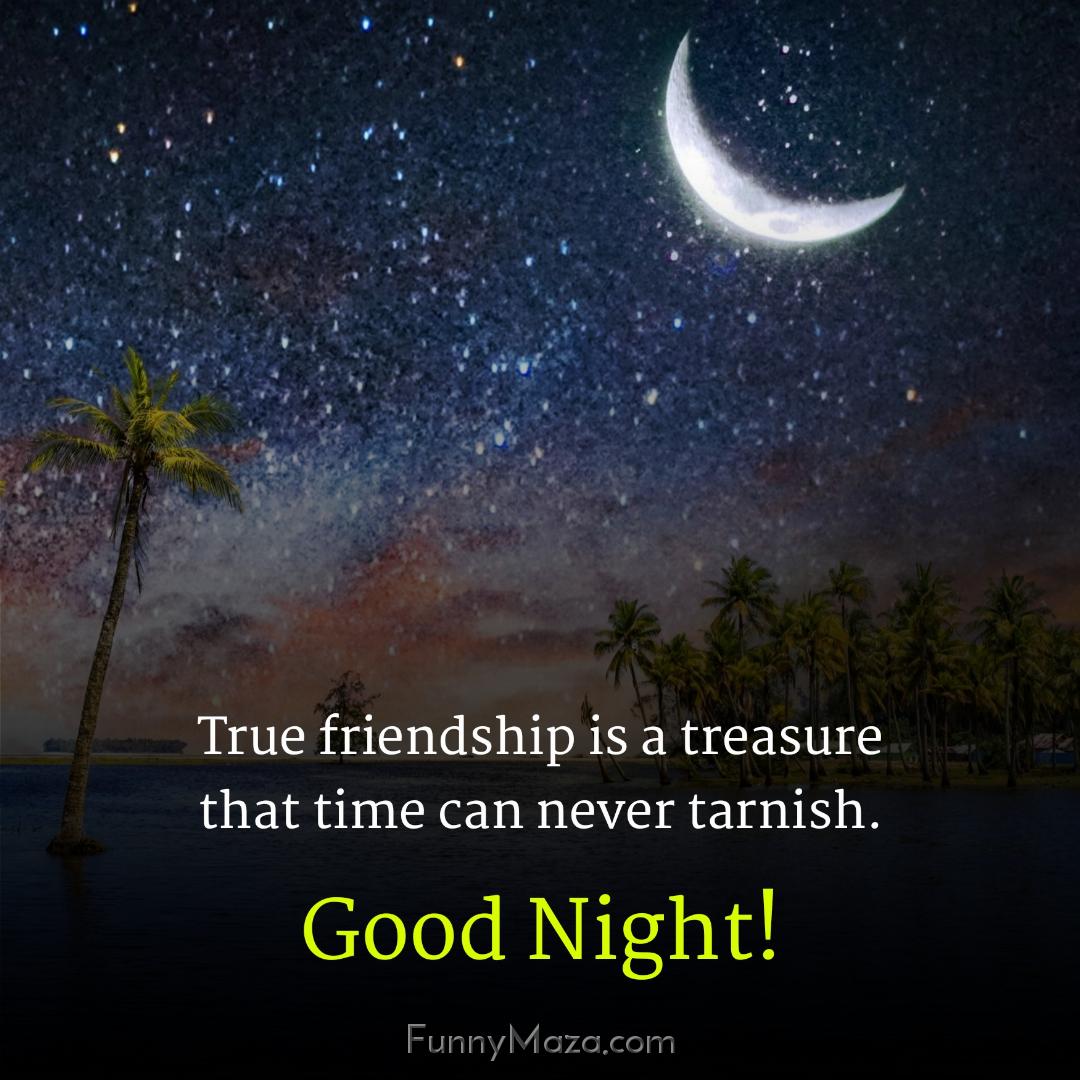 True friendship is a treasure that time can never tarnish