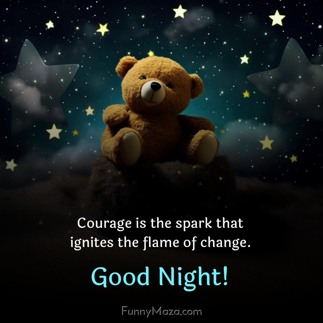 Courage is the spark that ignites the flame of change