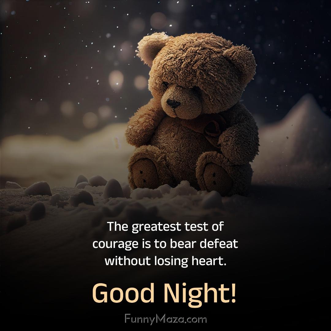 The greatest test of courage is to bear defeat without losing