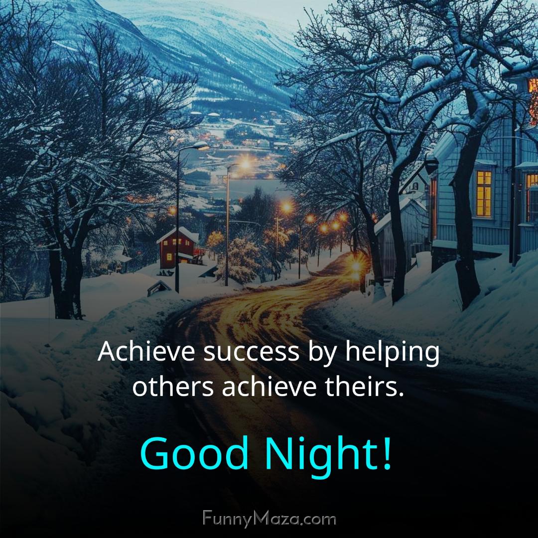 Achieve success by helping others achieve theirs