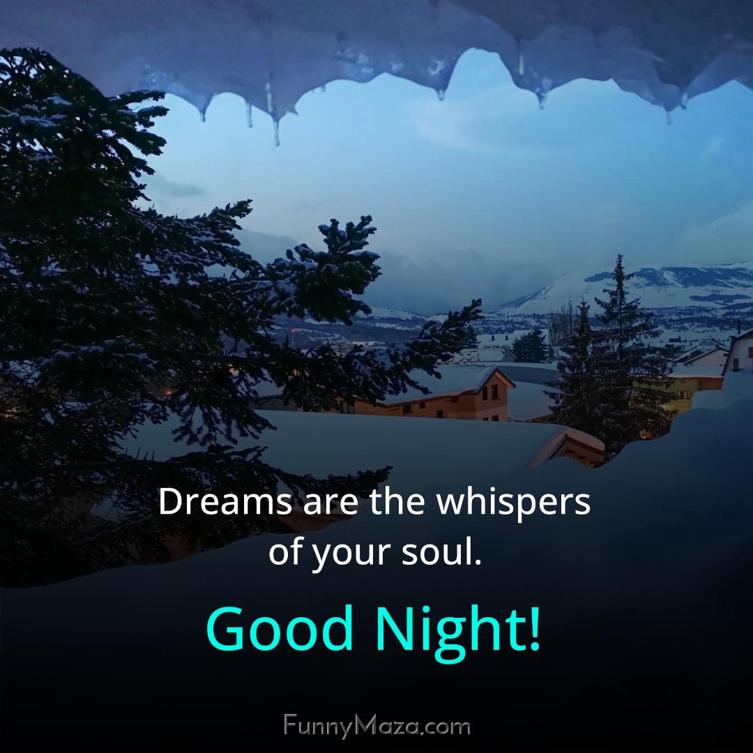 Dreams are the whispers of your soul