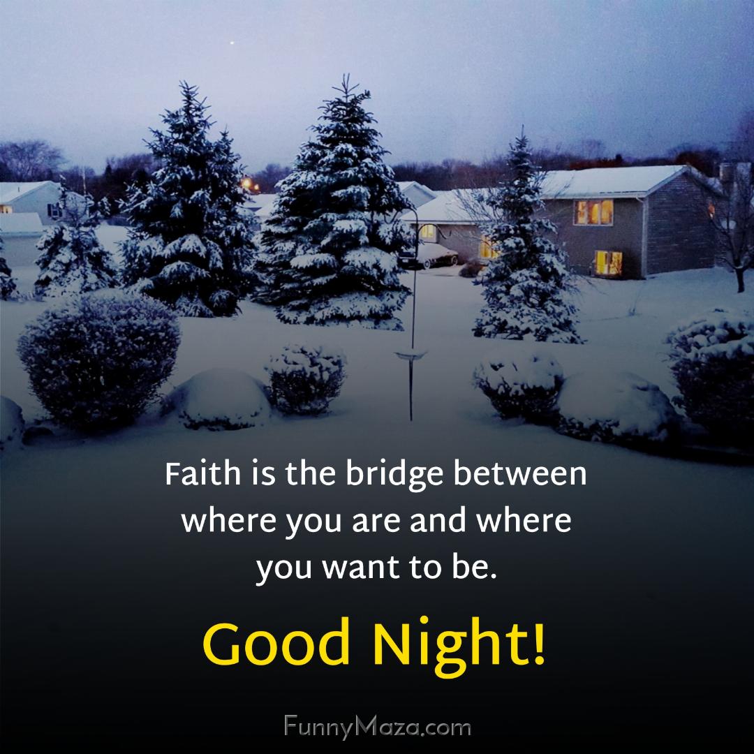 Faith is the bridge between where you are and where you