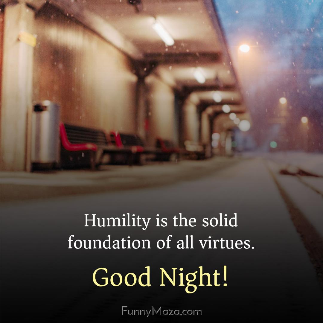 Humility is the solid foundation of all virtues