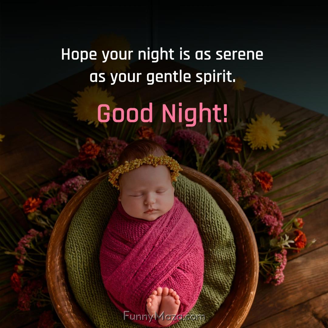 Hope your night is as serene as your gentle spirit