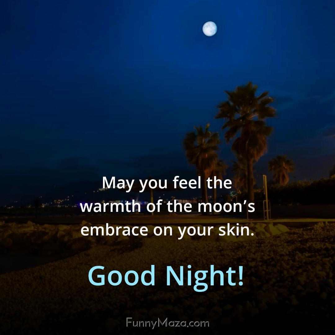 May you feel the warmth of the moon’s embrace on your