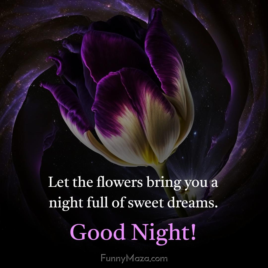 Let the flowers bring you a night full of sweet dreams