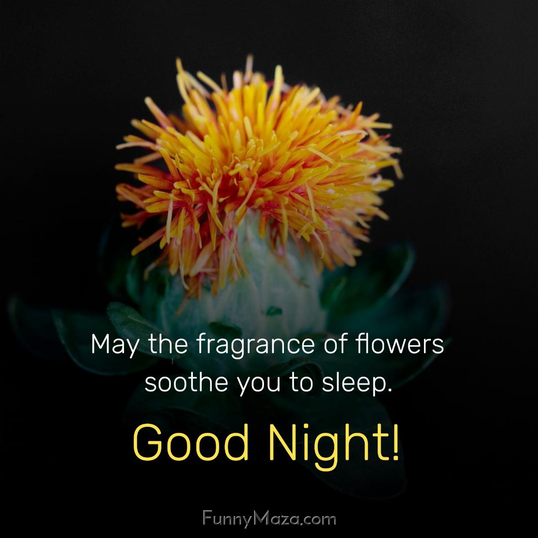 May the fragrance of flowers soothe you to sleep