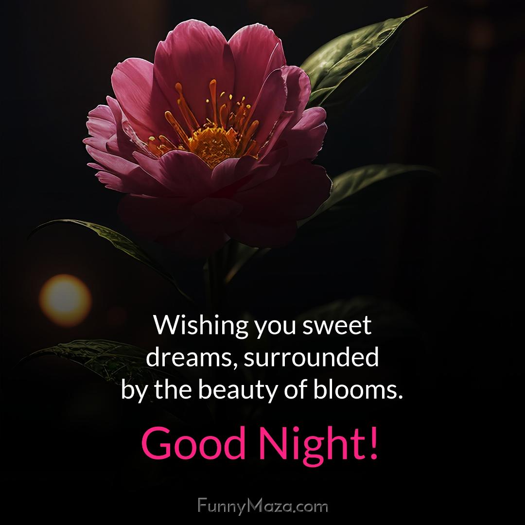 Wishing you sweet dreams surrounded by the beauty of blooms