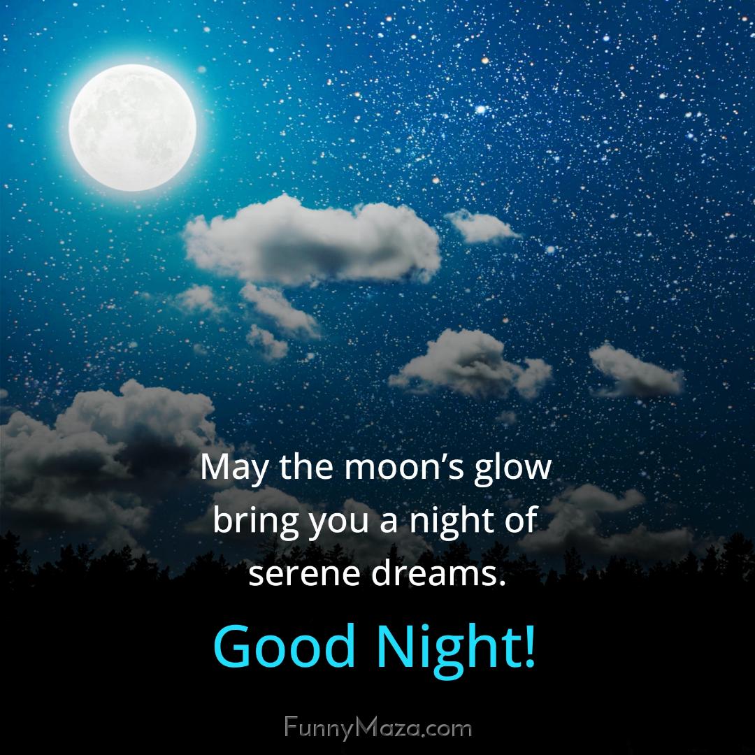 May the moon’s glow bring you a night of serene dreams