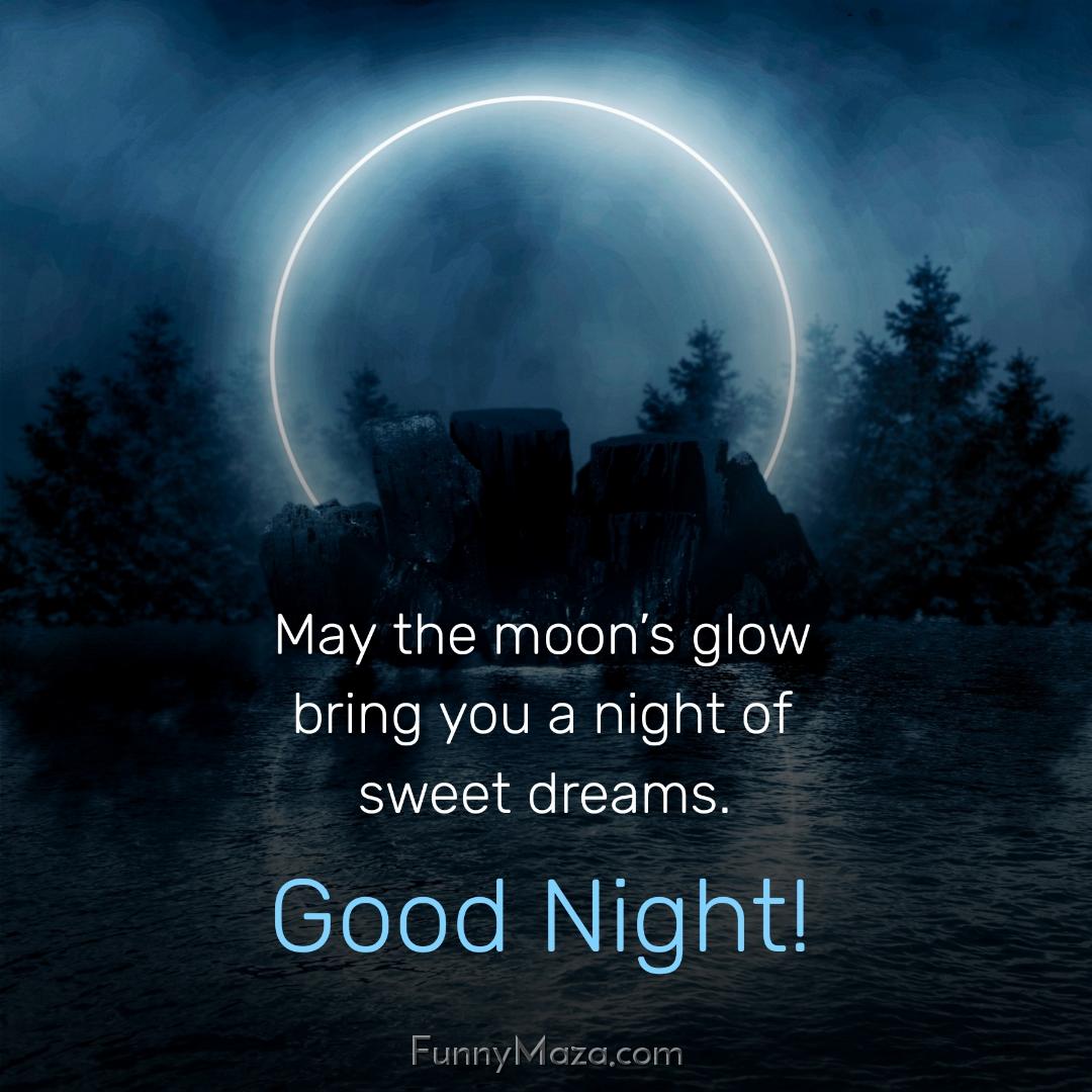 May the moon’s glow bring you a night of sweet dreams