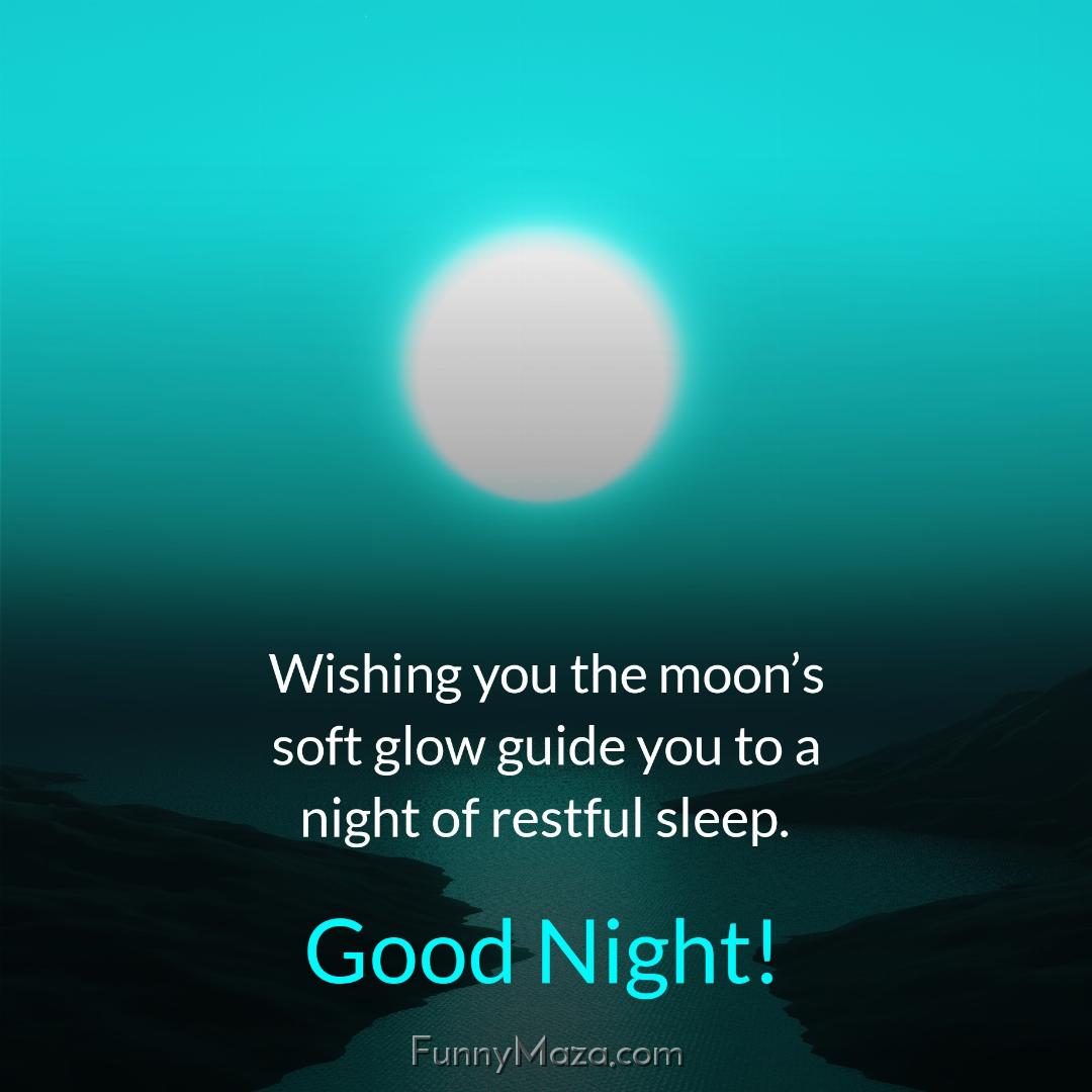 Wishing you the moon’s soft glow guide you to a night