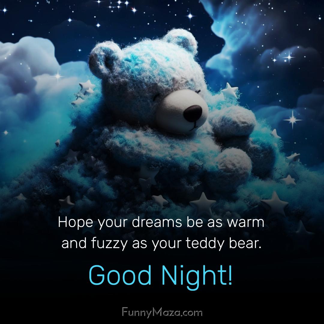 Hope your dreams be as warm and fuzzy as your teddy