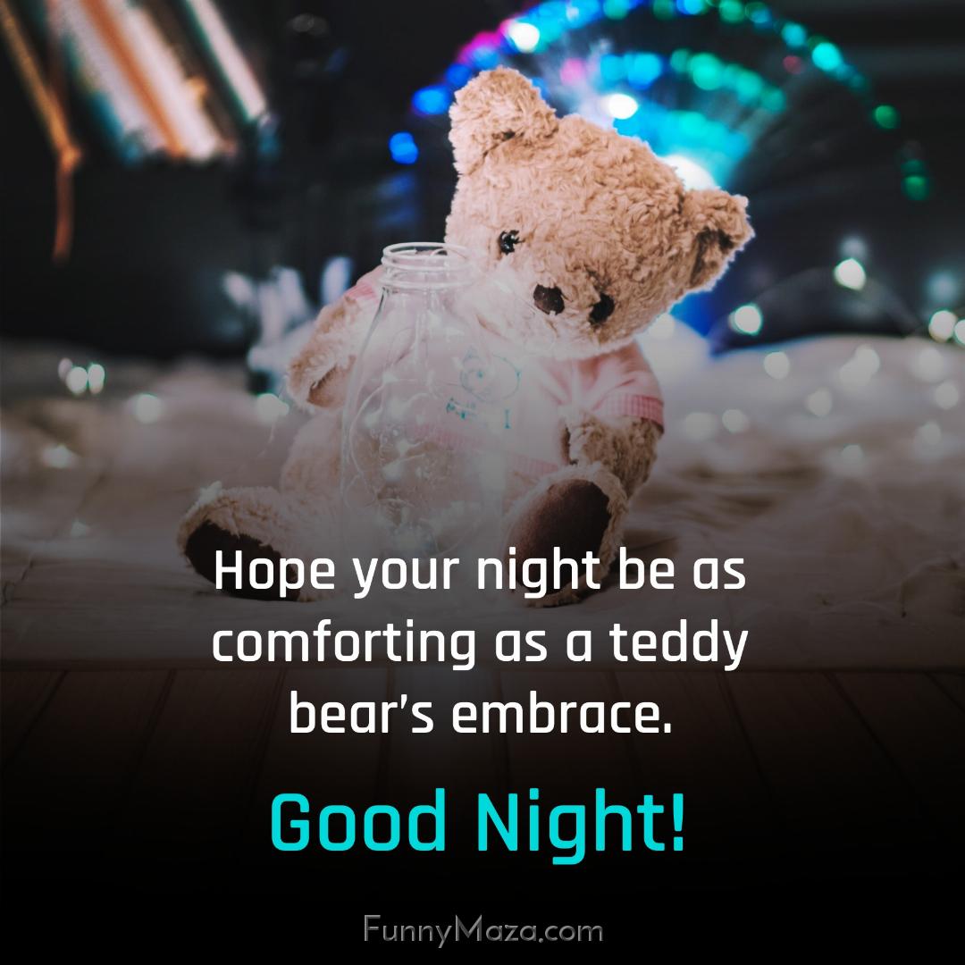 Hope your night be as comforting as a teddy bear’s embrace