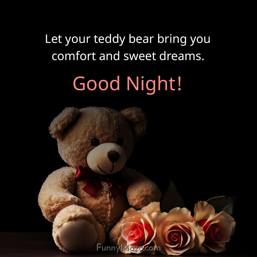 Let your teddy bear bring you comfort and sweet dreams