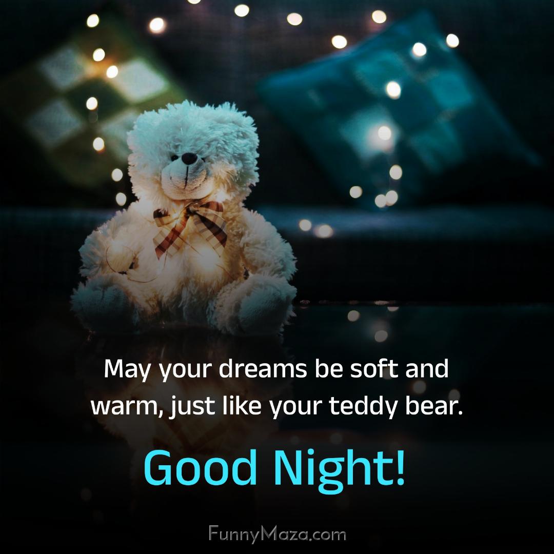 May your dreams be soft and warm just like your teddy