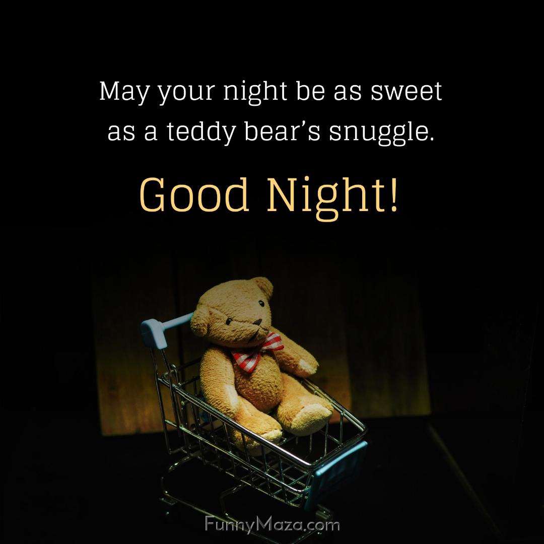 May your night be as sweet as a teddy bear’s snuggle