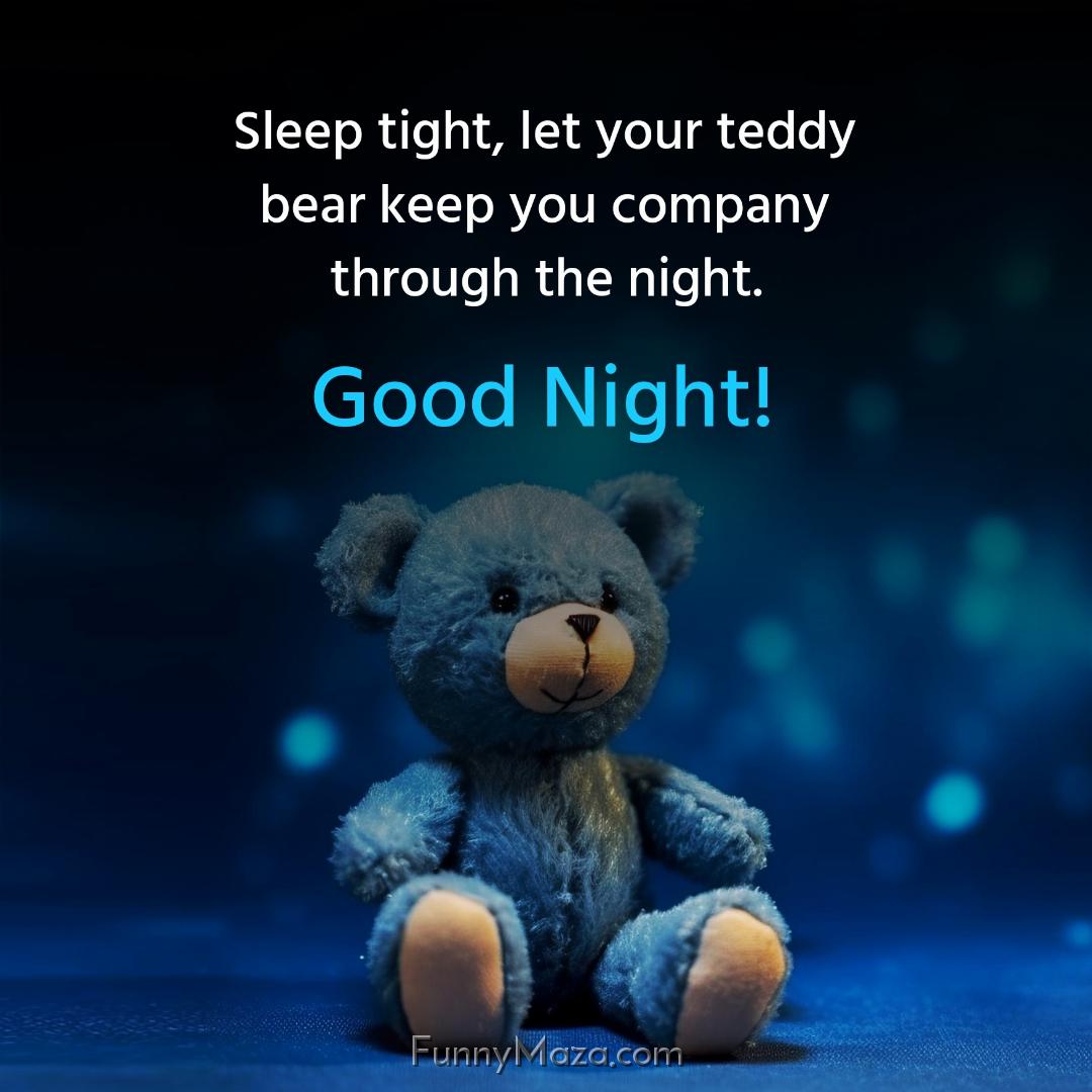 Sleep tight let your teddy bear keep you company through the